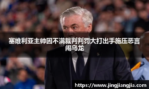 塞维利亚主帅因不满裁判判罚大打出手施压恶言闹乌龙