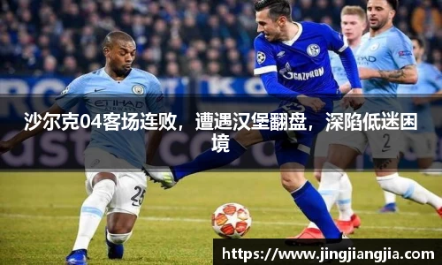 沙尔克04客场连败，遭遇汉堡翻盘，深陷低迷困境