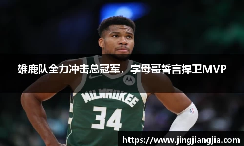 雄鹿队全力冲击总冠军，字母哥誓言捍卫MVP