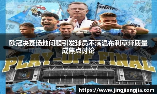 欧冠决赛场地问题引发球员不满温布利草坪质量成焦点讨论