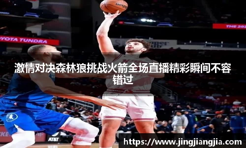 激情对决森林狼挑战火箭全场直播精彩瞬间不容错过