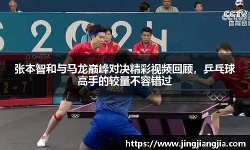 张本智和与马龙巅峰对决精彩视频回顾，乒乓球高手的较量不容错过