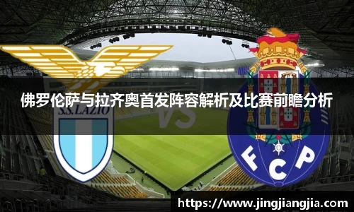佛罗伦萨与拉齐奥首发阵容解析及比赛前瞻分析