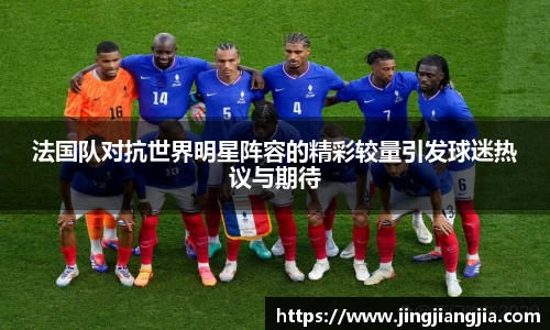 法国队对抗世界明星阵容的精彩较量引发球迷热议与期待