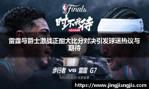 雷霆与爵士激战正酣大比分对决引发球迷热议与期待