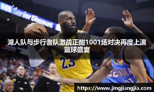 湖人队与步行者队激战正酣1001场对决再度上演篮球盛宴